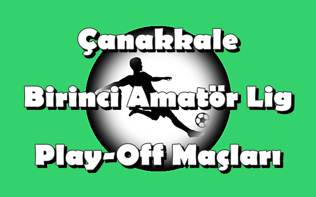 Çanakkale Birinci Amatör Lig Play-Off Maçları