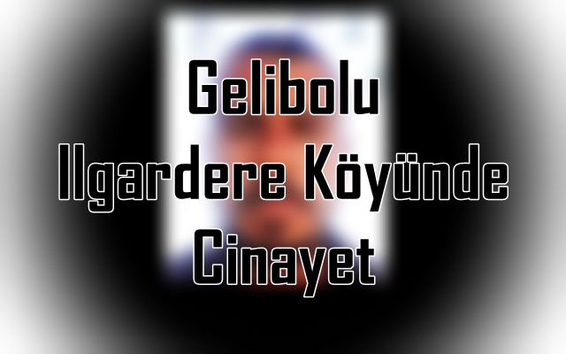 Gelibolu Ilgardere Köyünde Cinayet