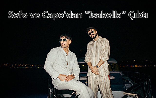 Sefo ve Capo’dan “Isabella” Çıktı